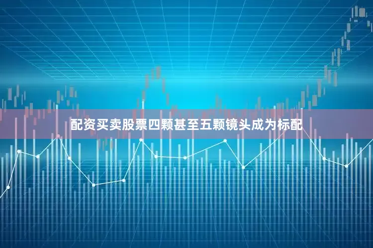 配资买卖股票四颗甚至五颗镜头成为标配