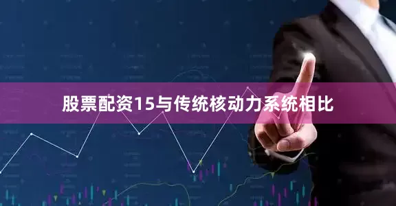 股票配资15与传统核动力系统相比