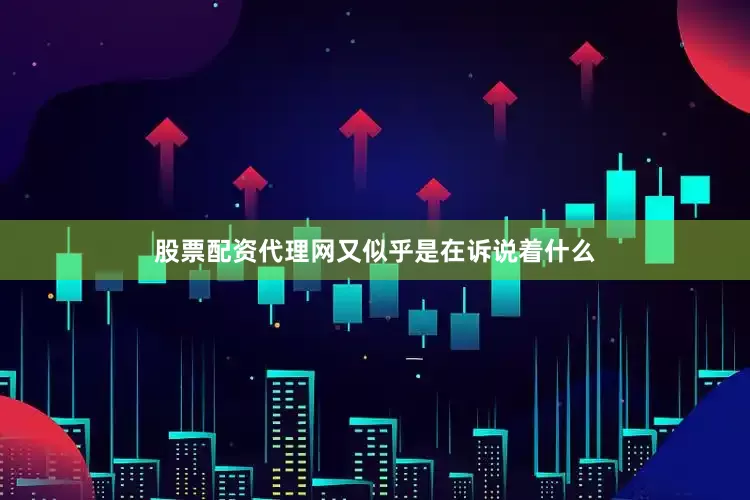 股票配资代理网又似乎是在诉说着什么